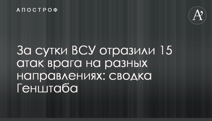 За добу ЗСУ відбили 15 атак ворога на різних напрямках: зведення Генштабу