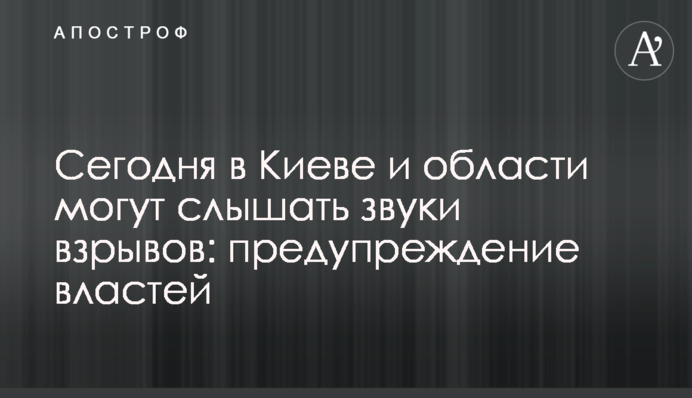 Сегодня в Киеве и области могут слышать звуки взрывов: предупреждение властей