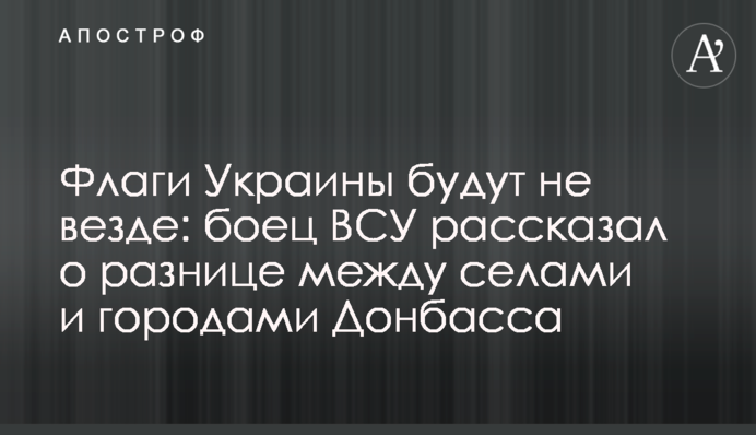 Прапори України будуть не скрізь: боєць ЗСУ розповів про різницю між селами та містами Донбасу