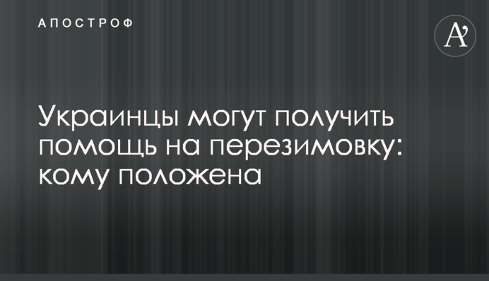 Украинцы могут получить помощь на перезимовку: кому положена