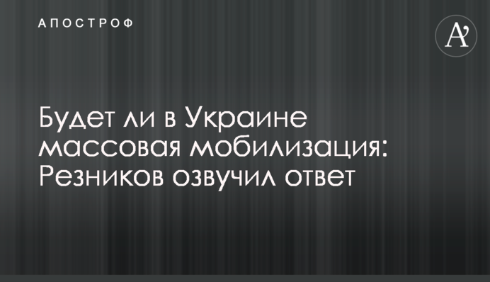 Будет ли в Украине массовая мобилизация: Резников озвучил ответ