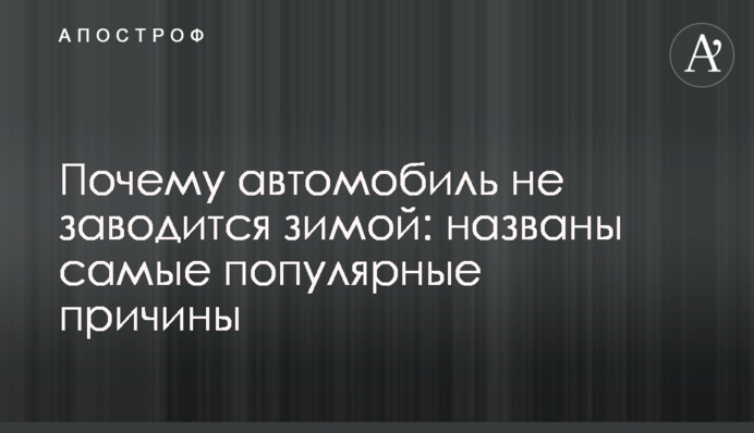 Чому автомобіль не заводиться взимку: названо найпопулярніші причини