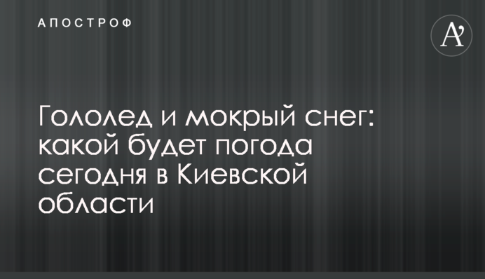 Ожеледиця та мокрий сніг: якою буде погода сьогодні у Київській області