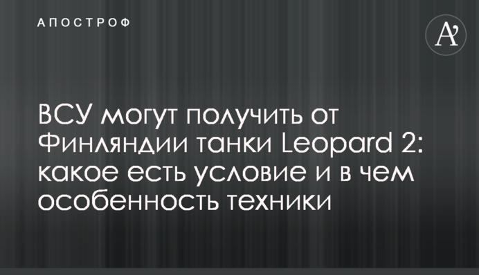 ВСУ могут получить от Финляндии танки Leopard 2: какое есть условие и в чем особенность техники