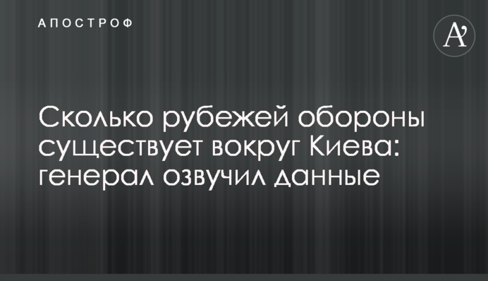 Скільки рубежів оборони існує довкола Києва: генерал озвучив дані