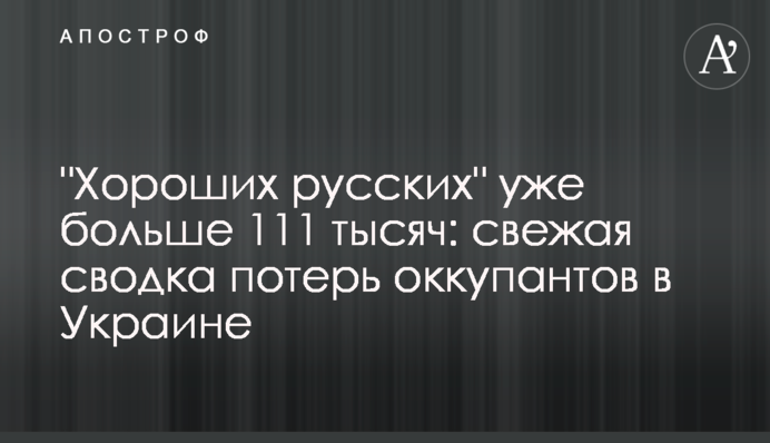 "Хороших русских" уже больше 111 тысяч: свежая сводка потерь оккупантов в Украине