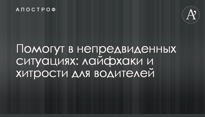 Допоможуть у непередбачених ситуаціях: лайфхаки та хитрощі для водіїв