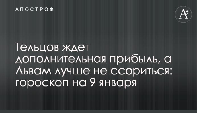 На Тельців чекає додатковий прибуток, а Левам краще не сваритися: гороскоп на 9 січня