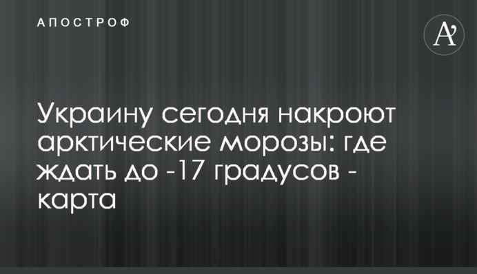 Україну сьогодні накриють арктичні морози: де чекати до -17 градусів