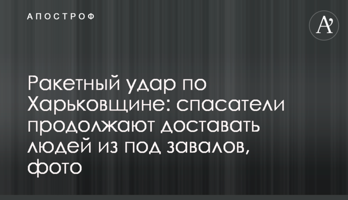 Ракетный удар по Харьковщине: спасатели продолжают доставать людей из под завалов, фото