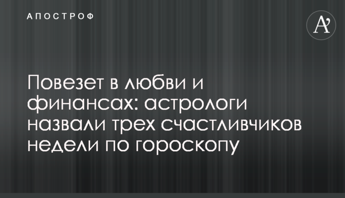 Пощастить у коханні та фінансах: астрологи назвали трьох щасливчиків тижня за гороскопом