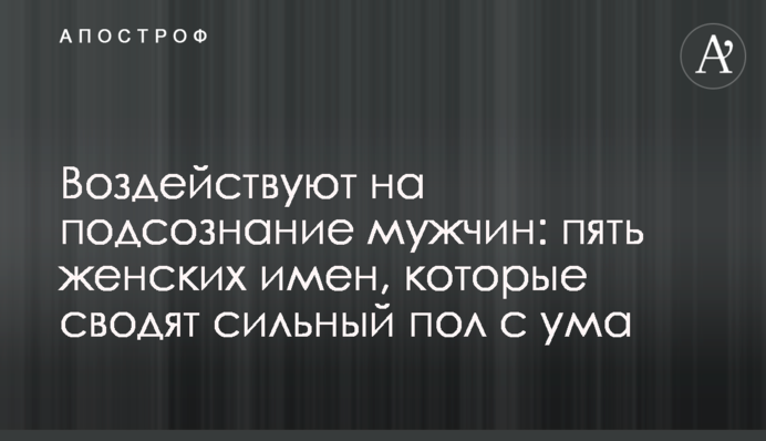 Воздействуют на подсознание мужчин: пять женских имен, которые сводят сильный пол с ума