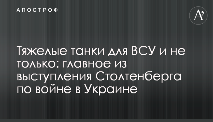 Тяжелые танки для ВСУ и не только: главное из выступления Столтенберга по войне в Украине