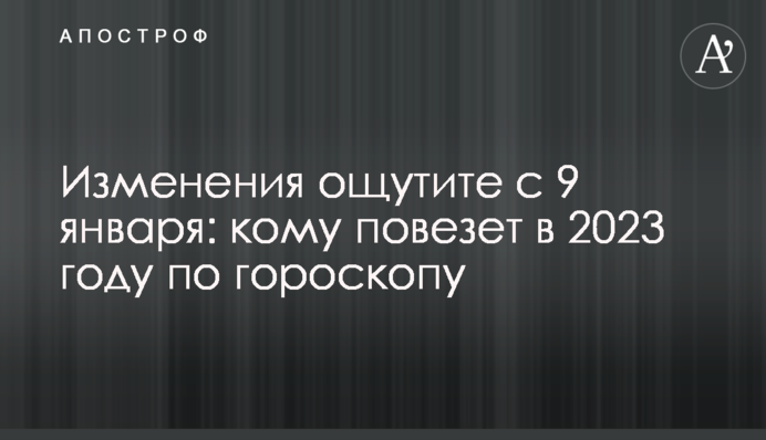 Изменения ощутите с 9 января: кому повезет в 2023 году по гороскопу