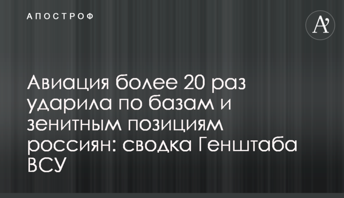 Авиация более 20 раз ударила по базам и зенитным позициям россиян: сводка Генштаба ВСУ