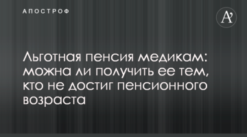Льготная пенсия медикам: можна ли получить ее тем, кто не достиг пенсионного возраста