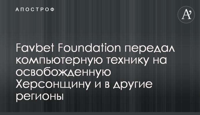 Favbet Foundation передал компьютерную технику на освобожденную Херсонщину и в другие регионы