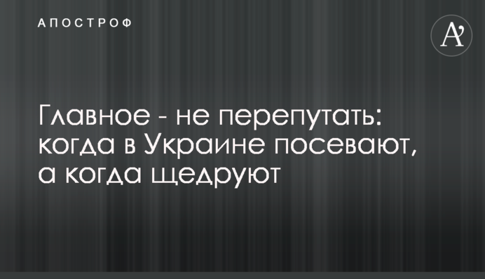 Главное - не перепутать: когда в Украине посевают, а когда щедруют