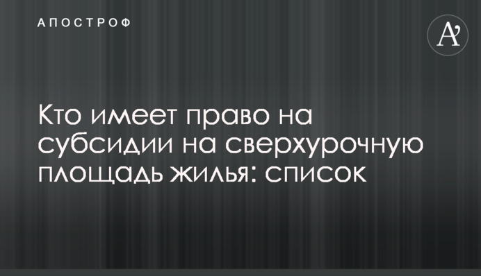 Хто має право на субсидії на понаднормову площу житла: перелік