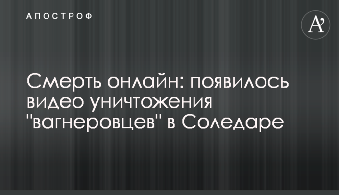 Смерть онлайн: з'явилося відео знищення "вагнерівців" у Соледарі