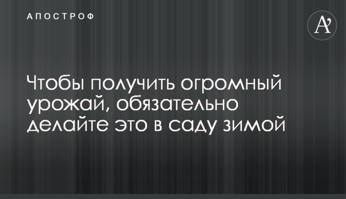 Щоб отримати величезний урожай, обов’язково робіть це в саду взимку