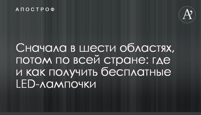 Сначала в шести областях, потом по всей стране: где и как получить бесплатные LED-лампочки