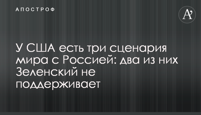 У США есть три сценария мира с Россией: два из них Зеленский не поддерживает
