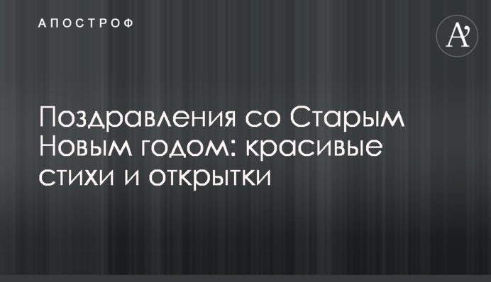 Поздравления со Старым Новым годом: красивые стихи и открытки