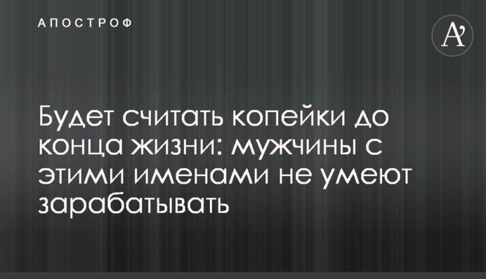 Буде рахувати копійки до кінця життя: чоловіки з цими іменами не вміють заробляти