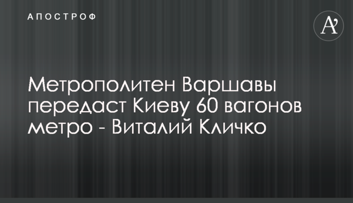 Метрополітен Варшави передасть Києву 60 вагонів метро - Віталій Кличко