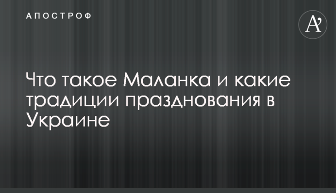 Что такое Маланка и какие традиции празднования в Украине