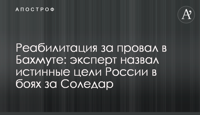 Реабілітація за провал у Бахмуті: експерт назвав справжні цілі Росії у боях за Соледар
