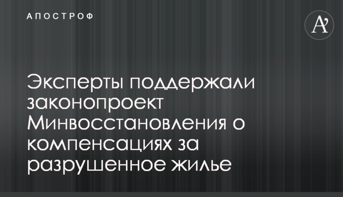 Эксперты поддержали законопроект Минвосстановления о компенсациях за разрушенное жилье