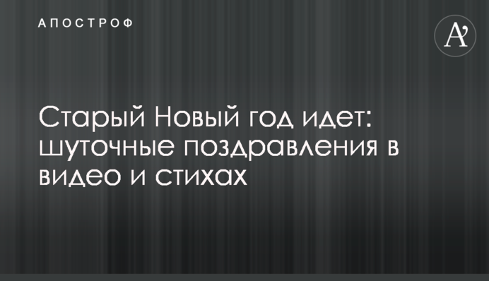 Старый Новый год идет: шуточные поздравления в видео и стихах