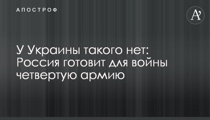 В Україні такого немає: Росія готує для війни четверту армію