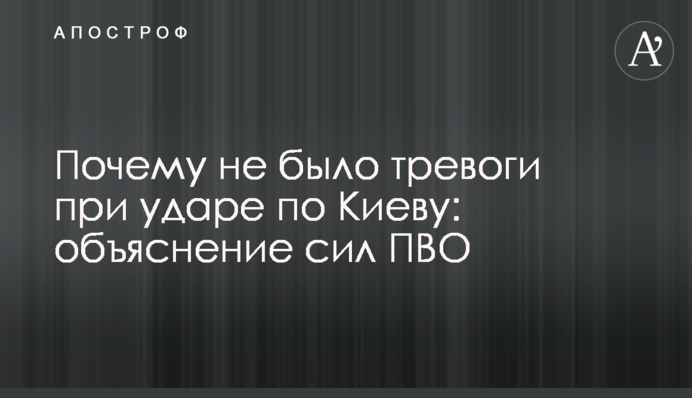 Чому не було тривоги під час удару по Києву: пояснення сил ППО