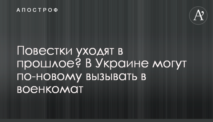 Повестки уходят в прошлое? В Украине могут по-новому вызывать в военкомат