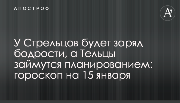У Стрельцов будет заряд бодрости, а Тельцы займутся планированием: гороскоп на 15 января