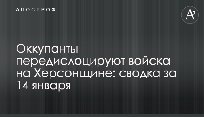 Окупанти передислокують війська на Херсонщині: зведення за 14 січня