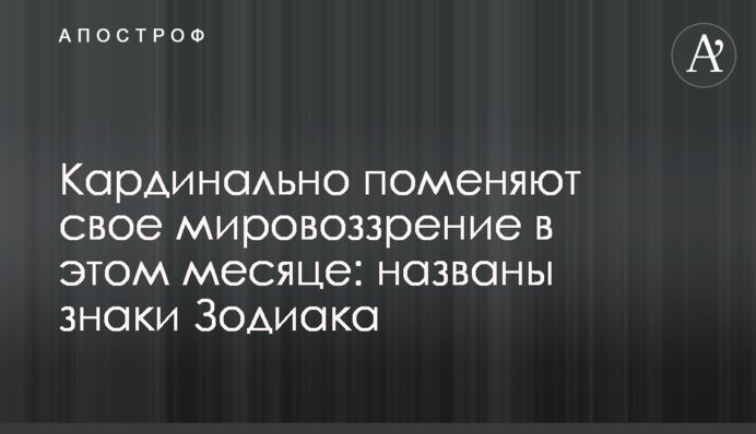 Кардинально поменяют свое мировоззрение в этом месяце: названы знаки Зодиака