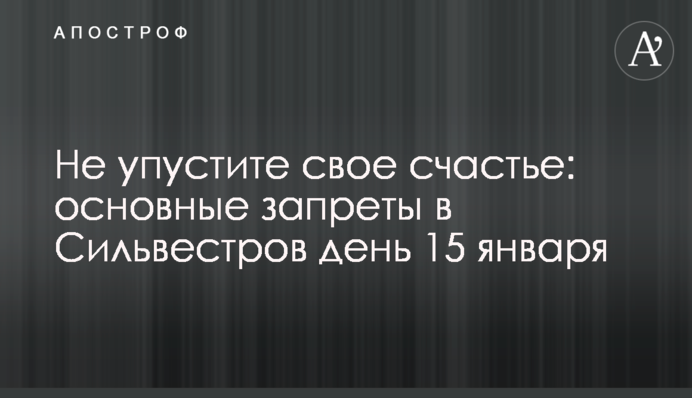 Не упустите свое счастье: основные запреты в Сильвестров день 15 января