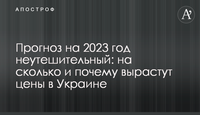 Прогноз на 2023 рік невтішний: на скільки та чому зростуть ціни в Україні