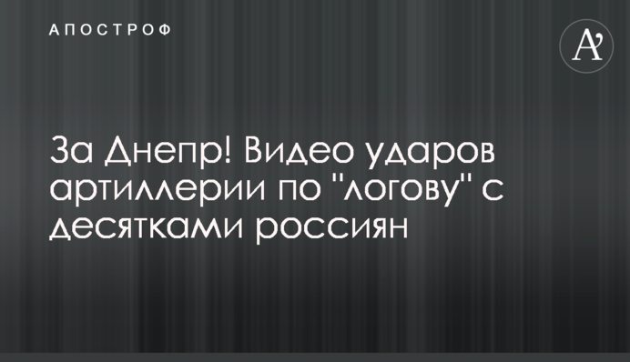За Дніпро! Відео ударів артилерії по "лігву" з десятками росіян