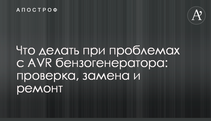 Що робити з проблемами з AVR бензогенератора: перевірка, заміна та ремонт