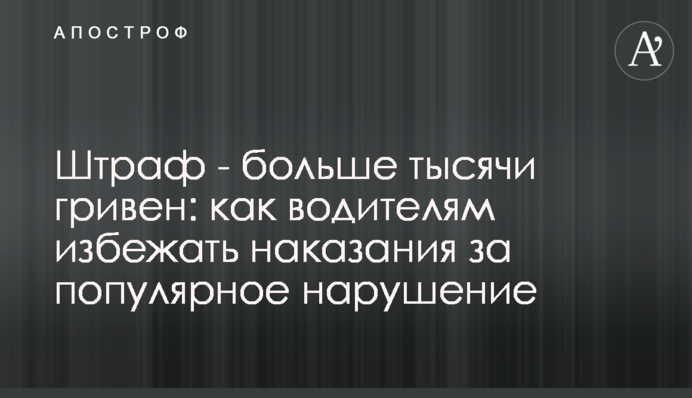Штраф - больше тысячи гривен: как водителям избежать наказания за популярное нарушение