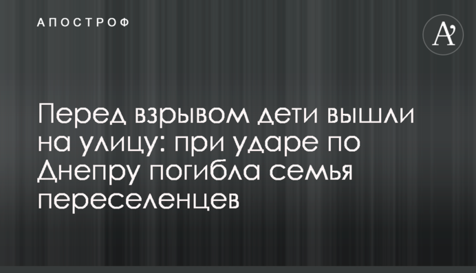Перед взрывом дети вышли на улицу: при ударе по Днепру погибла семья переселенцев