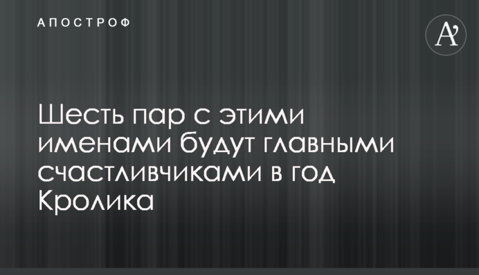Шість пар із цими іменами будуть головними щасливчиками у рік Кролика