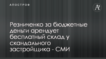 Резніченко за бюджетні гроші орендує безкоштовний склад у скандального забудовника - ЗМІ
