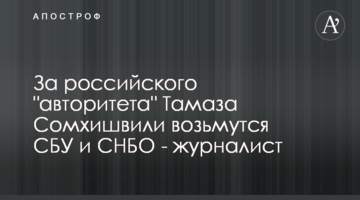 За российского "авторитета" Тамаза Сомхишвили возьмутся СБУ и СНБО - журналист