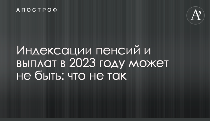 Индексации пенсий и выплат в 2023 году может не быть: что не так
